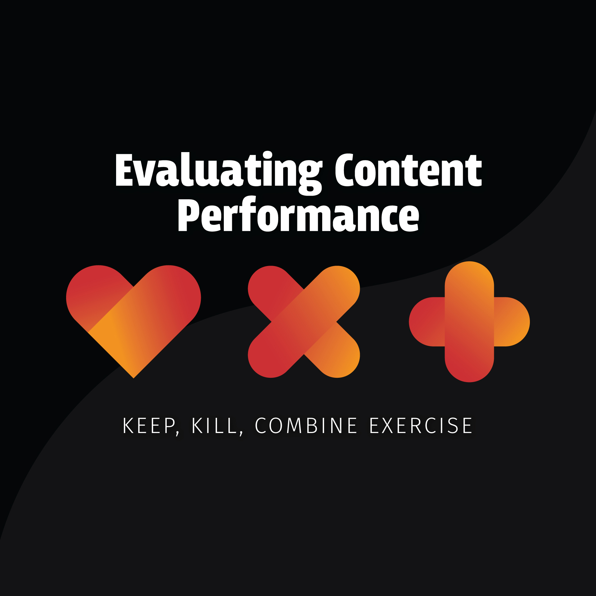 Keep, Kill, Combine - How To Evaluate Content Performance For Maximum Impact
